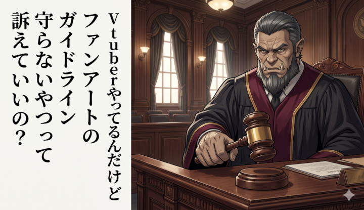 Vtuberやってるんだけど『ファンアートのガイドライン』守らないやつって訴えていいの…？