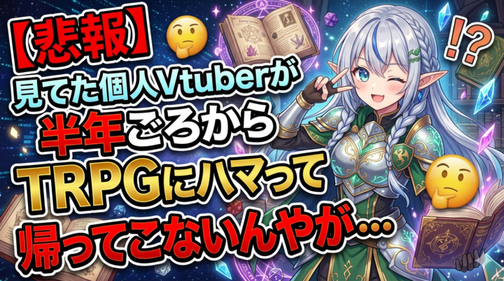 【悲報】見てた個人Vtuberが半年前ごろからTRPGにハマって帰ってこないんやが …