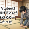ワイ、Vtuberは楽に稼げるという考えを改める…すまんかった