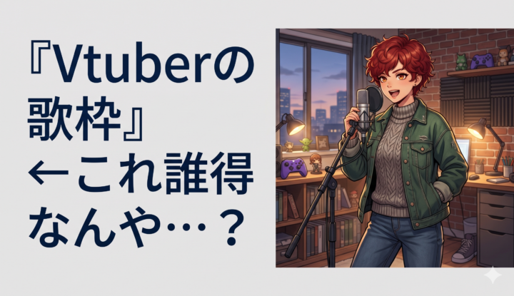 『Vtuberの歌枠』←これ誰得なんや…？