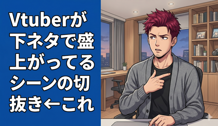 Vtuberが下ネタで盛り上がってるシーンの切り抜き←これ