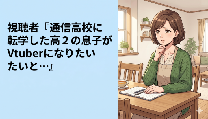 視聴者『通信高校に転学した高2の息子がVtuberになりたいと…』