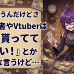 正直思うんだけどさ『配信者やVtuberは大金貰っててずるい！』とかみんな言うけど…