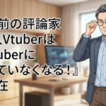 数年前の評論家『個人VtuberはAIVtuberに負けていなくなる！』→現在