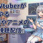 大手Vtuberがよくやる『映画やアニメの同時視聴配信』←これ