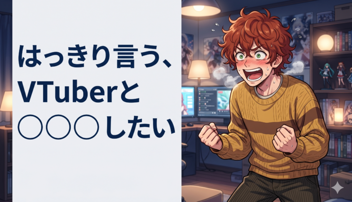 はっきり言う、VTuberとセ◯クスしたい