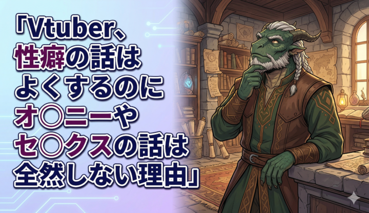 Vtuber、性癖の話はよくするのにオ◯ニーやセ◯クスの話は全然しない理由