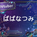 個人勢Vtuberばばなつみ