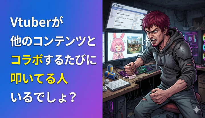Vtuberが他のコンテンツとコラボするたびに叩いてる人いるでしょ？