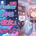 推しVtuber『配信中は君の彼女だよ♡大好きチュ♡』