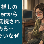 ワイ、推しのVtuberから急に無視されはじめる…いったいなぜ