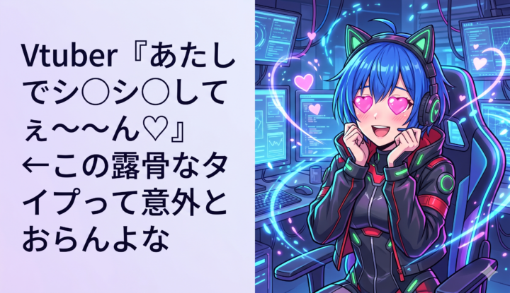 Vtuber『あたしでシ◯シ◯してぇ～ん♡』←この露骨なタイプって意外とおらんよな