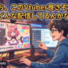 ワイ『お、このVtuber良さそうやん、どんな配信してるんかな』