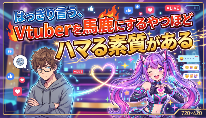 はっきり言う、Vtuberを馬鹿にするやつほどハマる素質がある