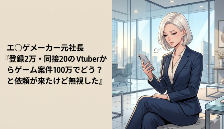 エ◯ゲメーカー元社長『登録2万・同接20のVtuberからゲーム案件100万でどう？と依頼が来たけど無視した』