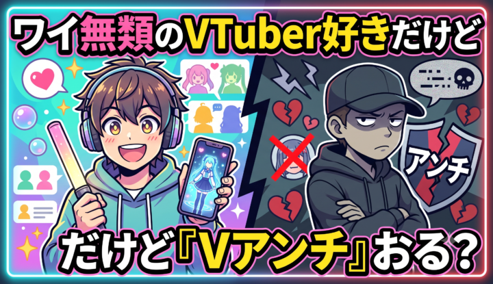 ワイ無類のVTuber好きだけど『Vアンチ』おる？